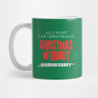 All I Want For Christmas Is Christmas Without Mariah Carey Mug